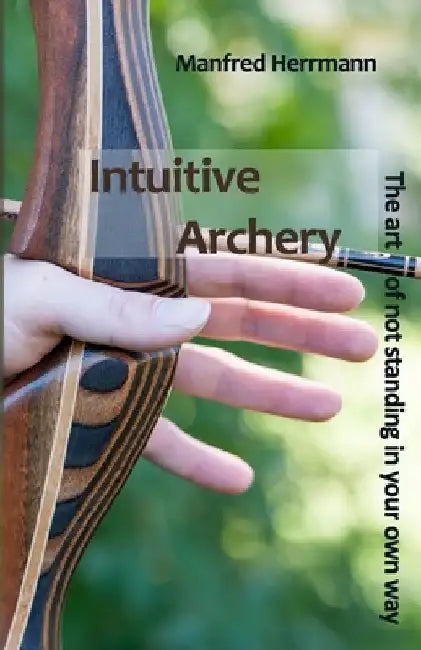 Intuitive Archery - The art of not standing in your own way by Manfred Herrmann