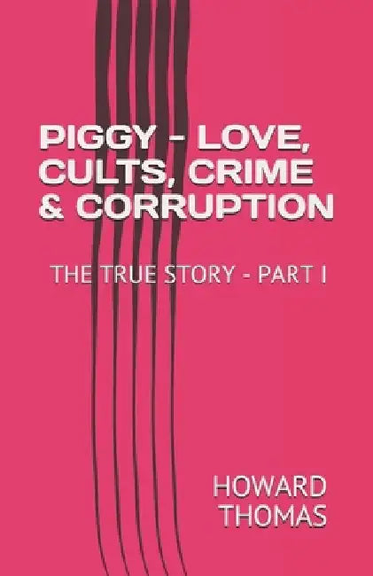 Piggy - Love, Cults, Crime & Corruption: The True Story - Part I by Eloisa Soriano Machado