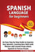 Spanish Language for Beginners: An Easy Step by Step Guide to Improve Your Spanish, Learning New Skills with Phrases and Lessons From a Basic Spanish by Language School
