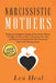 Narcissistic Mothers: Healing the Daughters Victims of Narcissistic Mothers. A Guide to Recognize Narcissism, Heal and Break Free from the N by Lea Heal