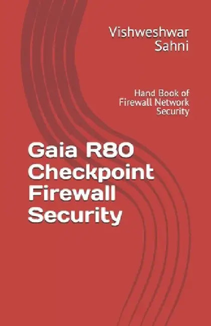 Gaia R80 Checkpoint Firewall Security: Hand Book of Firewall Network Security by Vishweshwar Sahni