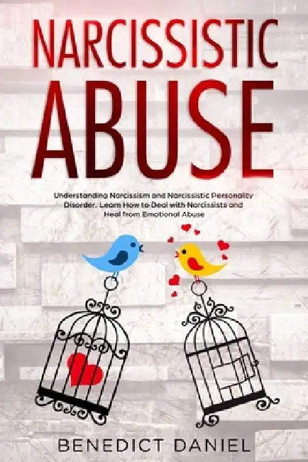Narcissistic Abuse: Understanding Narcissism and Narcissistic Personality Disorder. Learn How to Deal with Narcissists and Heal from Emotional Abuse by Benedict Daniel