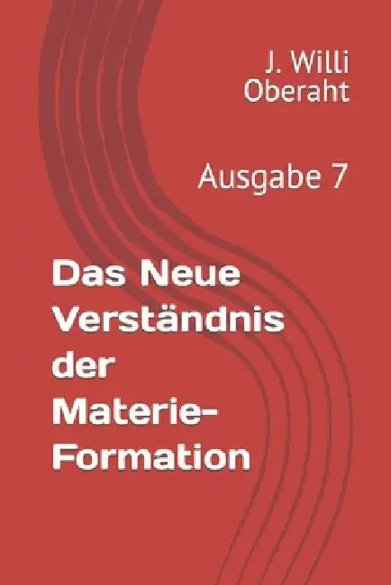 Das Neue Verständnis der Materie-Formation: Ausgabe 7 by Oberath, J.