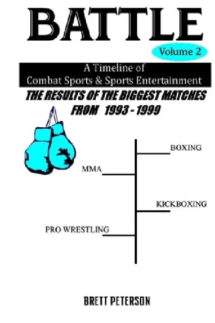 Battle Volume 2 - A Timeline of Combat Sports & Sports Entertainment: The Results of the Biggest Matches from 1993 through 1999 by Brett Peterson