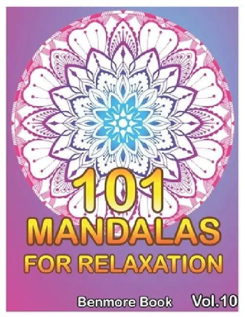 101 Mandalas For Relaxation: Big Mandala Coloring Book for Adults 101 Images Stress Management Coloring Book For Relaxation, Meditation, Happiness by Benmore Book