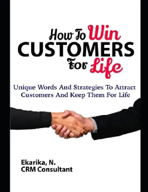How to Win Customers for Life: Unique Words And Strategies To Attract Customers And Keep Them For Life. by Ndiana-Abasi Udofia Ekarika