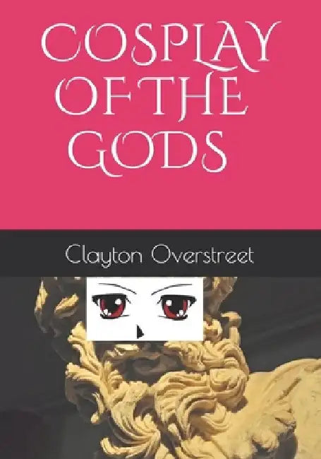 Cosplay of the Gods by Clayton Overstreet