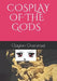 Cosplay of the Gods by Clayton Overstreet