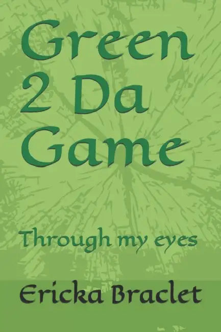 Green 2 Da Game: Through my eyes by Ericka Braclet