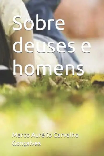 Sobre deuses e homens by Goncalves, Marco Aurelio Carvalho