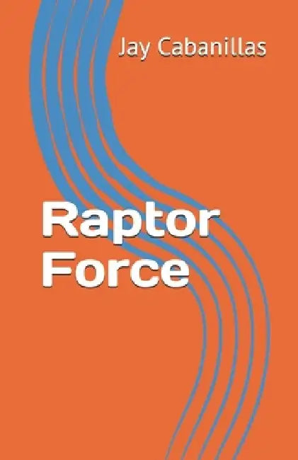 Raptor Force by Jay F. Cabanillas