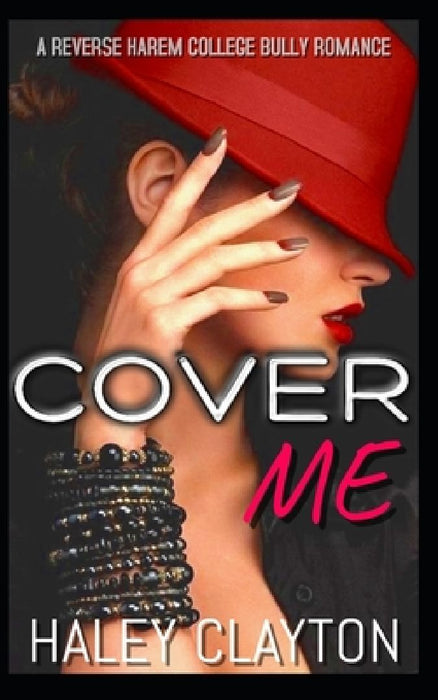 Cover Me: A Reverse Harem College Bully Romance by Haley Clayton
