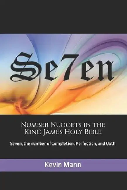 Number Nuggets in the King James Holy Bible: Seven, the number of Completion, Perfection, and Oath by Kevin Mann
