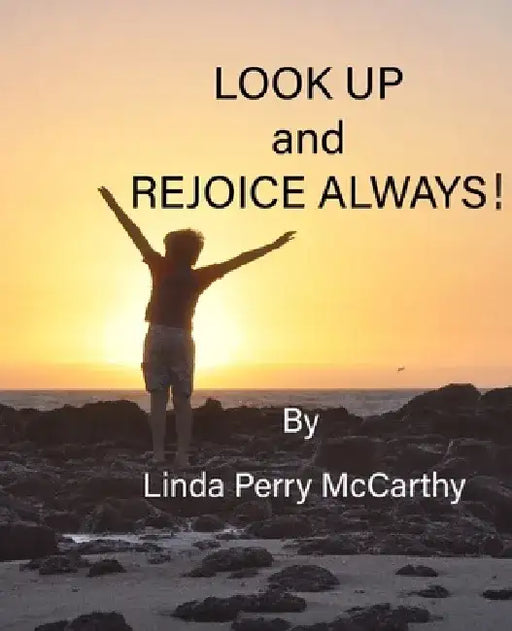 Look Up and Rejoice Always! by Linda Perry McCarthy