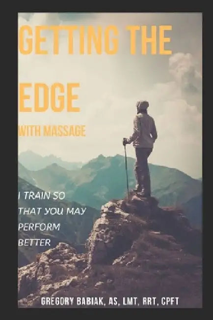 Getting the Edge with Massage: I Train so that You May Perform Better by Gregory Babiak