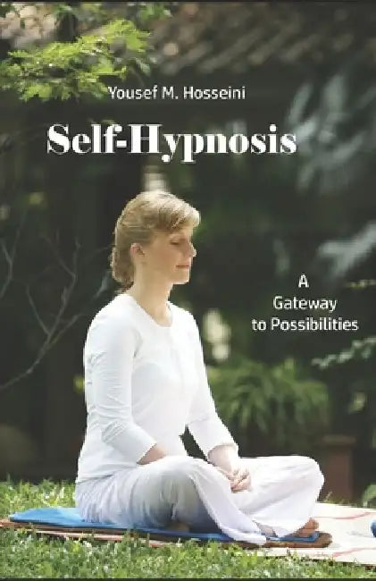 Self-Hypnosis: A Gateway To Possibilities by Yousef M. Hosseini