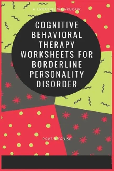 Cognitive Behavioral Therapy Worksheets for Borderline Personality Disorder by Portia Cruise