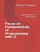 Focus on Fundamentals of Programming with C: Programming Series Ninth Edition by Richard L. Stegman
