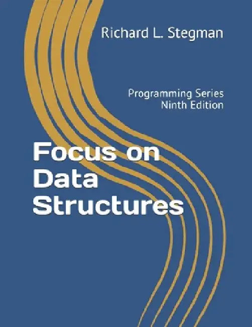 Focus on Data Structures: Programming Series Ninth Edition by Richard L. Stegman