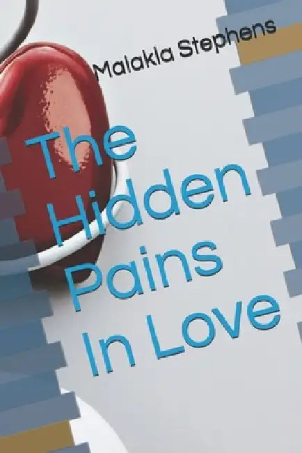 The Hidden Pains In Love by Maiakla Amoura Stephens