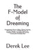The F-Model of Dreaming: Fortitude from Failure, Falling, Fleeing, Fighting, Flying, Freezing... & all the Flora, Fauna, Frequency Fields, Foun by Derek Lee