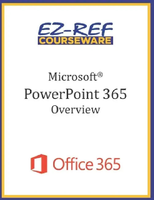 Microsoft PowerPoint 365 - Overview: Student Manual (Black & White) by Ez-Ref Courseware