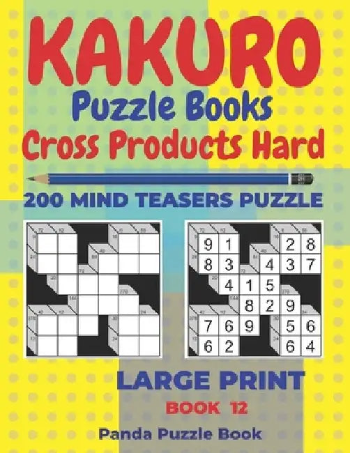 Kakuro Puzzle Book Hard Cross Product - 200 Mind Teasers Puzzle - Large Print - Book 12: Logic Games For Adults - Brain Games Books For Adults - Mind by Panda Puzzle Book