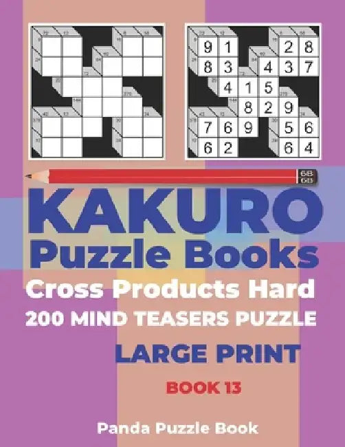 Kakuro Puzzle Book Hard Cross Product - 200 Mind Teasers Puzzle - Large Print - Book 13: Logic Games For Adults - Brain Games Books For Adults - Mind by Panda Puzzle Book