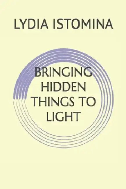 Bringing Hidden Things to Light by Lydia P. Istomina