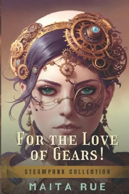 For the Love of Gears: A Steampunk Fairytale Collection by Maita Rue