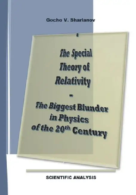 The Special Theory of Relativity - the Biggest Blunder in Physics of the 20th Century: Full Set of Analyses and Evidence Proving the Invalidity of the by Gocho V. Sharlanov