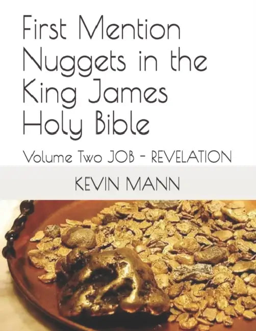First Mention Nuggets in the King James Holy Bible: Volume Two JOB - REVELATION by Kevin Mann