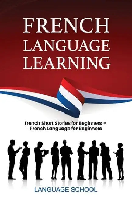 French Language Learning: French Short Stories For Beginners + French Language for Beginners by Language School
