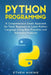 Python Programming: A Comprehensive Smart Approach for Total Beginners to Learn Python Language Using Best Practices and Advanced Features by Ethem Mining