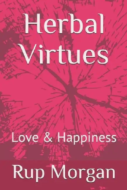 Herbal Virtues: Love & Happiness by Rup Morgan
