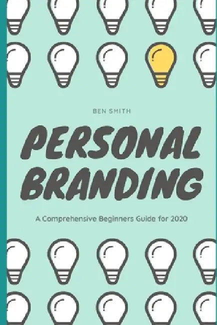 Personal Branding: A Comprehensive Beginners Guide for 2020 by Ben Smith