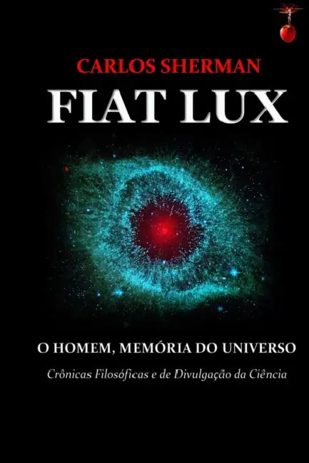 Fiat Lux: O Homem, Memória Do Universo by Carlos Leger Sherman Palmer Junior