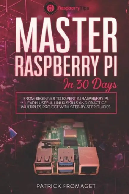 Master your Raspberry Pi in 30 days: A step-by-step guide for beginners on Raspberry Pi by Patrick Fromaget