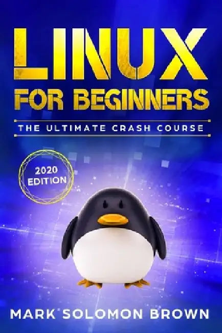 Linux for Beginners: The Bible. The Ultimate Beginner's Guide to Learn and Execute Linux Programming, from the Basics to Advanced Content! by Mark Solomon Brown