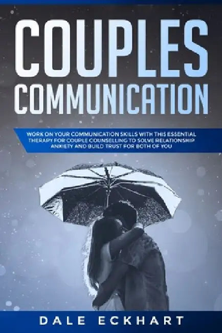 Couples communication: Work on your Communication skills with this essential therapy for Couple counselling to solve relationship anxiety and by Dale Eckhart