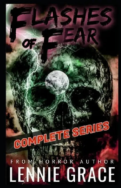 Flashes of Fear The Complete Series: A Collection of Flash Fiction Horror Stories by Lennie Grace