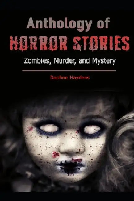Anthology of Horror Stories: Anthology of Horror Stories by Daphne Haydens