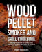 Wood Pellet Smoker and Grill Cookbook: Ultimate Cookbook for Making Tasty Barbecue, Complete BBQ Book for Smoking Meat, Fish, Game and Vegetables by Paul Rodgers
