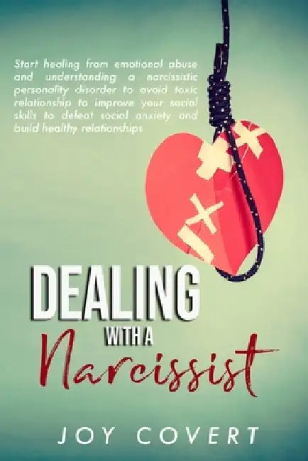 Dealing With a Narcissist: Start healing from emotional abuse and understanding a narcissistic personality disorder to avoid toxic relationship t by Joy Covert