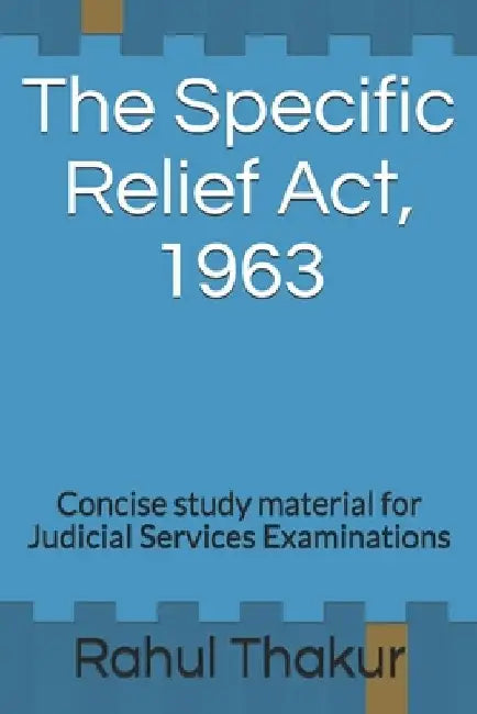 The Specific Relief Act, 1963: Concise study material for Judicial Services Examinations by Rahul Thakur