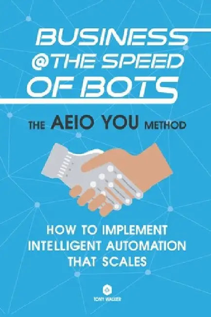 Business @ the Speed of Bots: Succeed at Automation In The New Digital Age by Guy Kirkwood