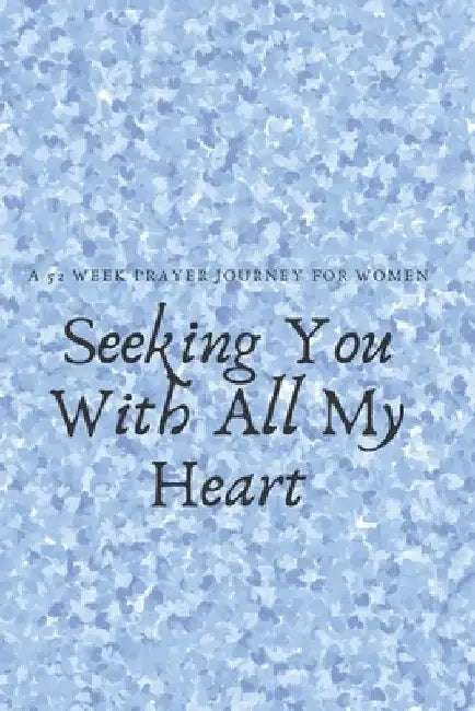 Seeking You With All My Heart: A 52 week prayer journey for women by Talva Publications