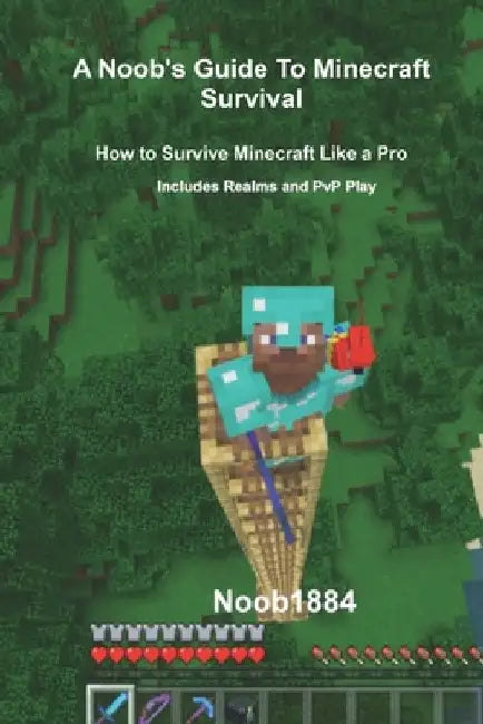 A Noob's Guide to Minecraft Survival: How to Survive Minecraft Like A Pro by Noob 1884