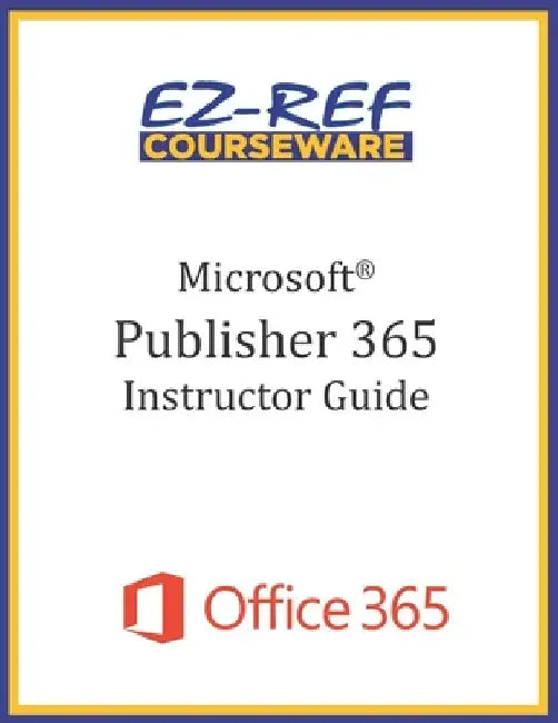 Microsoft Publisher 365 - Overview: Instructor Guide (Black & White) by Ez-Ref Courseware