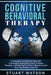 Cognitive Behavioral Therapy: A Comprehensive Guide to Using CBT to Overcome Depression, Anxiety, Intrusive Thoughts, and Rewiring Your Brain to Reg by Stuart Watson